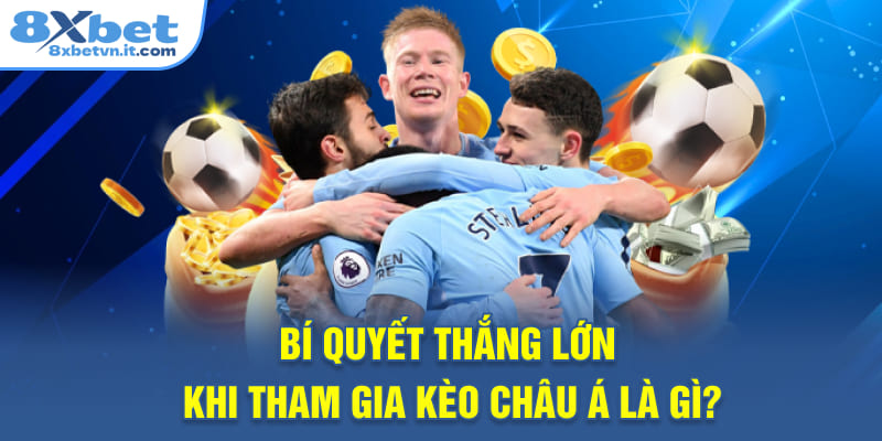 Bí quyết thắng lớn khi tham gia kèo châu Á là gì?