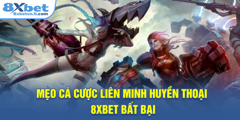 Mẹo cá cược Liên Minh Huyền Thoại 8XBET bất bại