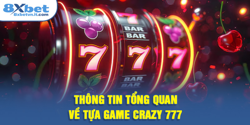 Thông tin tổng quan về tựa game Crazy 777
