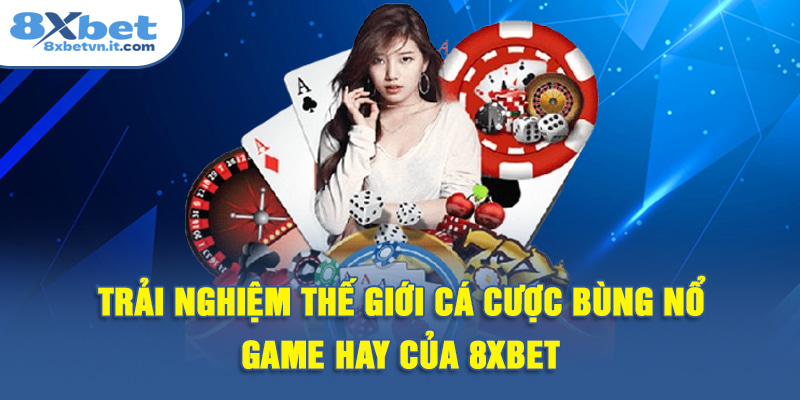 Trải nghiệm thế giới cá cược bùng nổ game hay của 8XBET